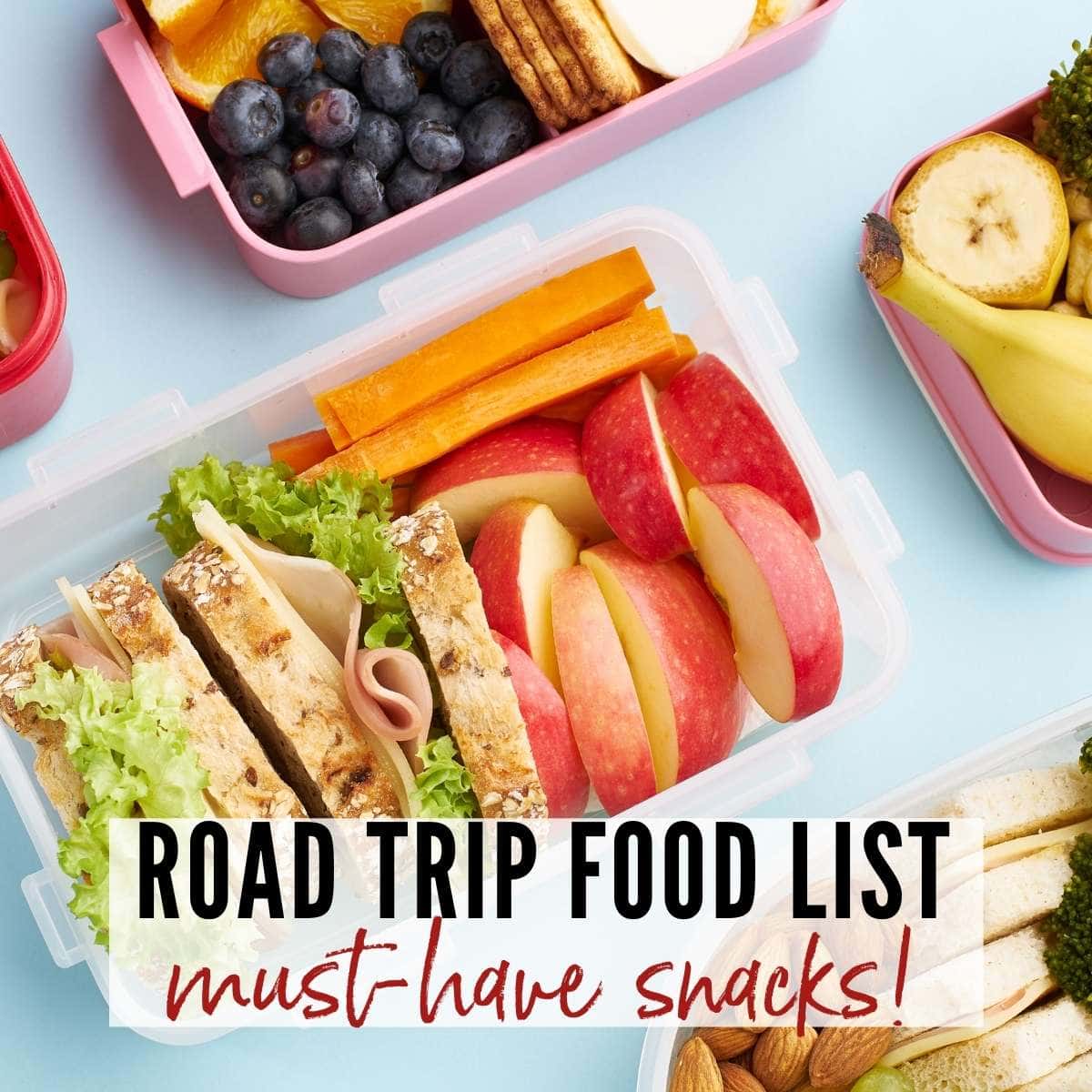 plastic containers filled with fruits, vegetables, nuts, crackers and sandwiches with Road Trip Food List graphic overlay